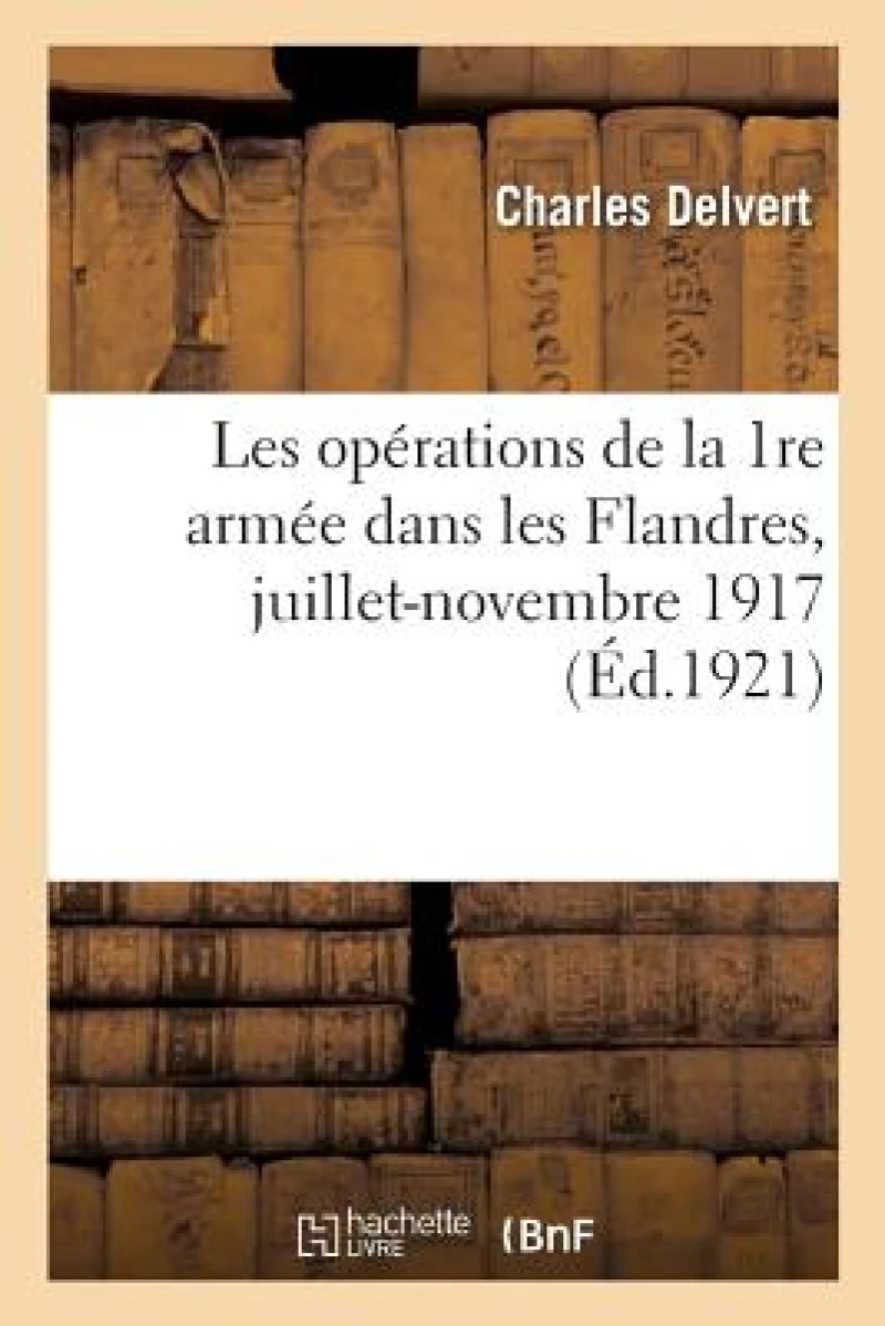 Les Operations de la 1re Armee Dans Les Flandres, Juillet-Novembre 1917