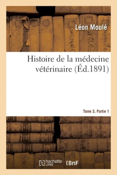 Histoire de la Medecine Veterinaire. Tome 3. Partie 1