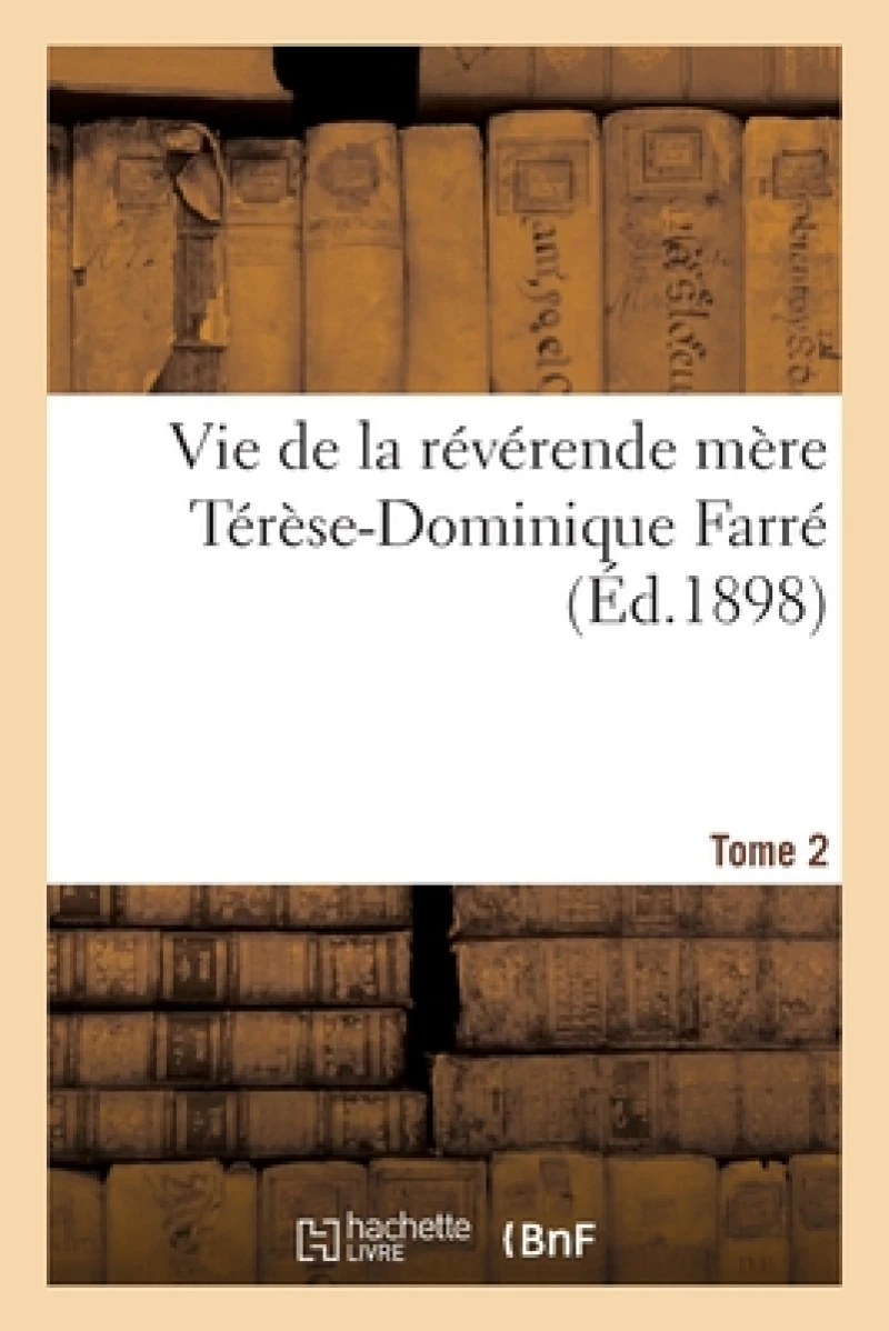 Vie de la révérende mère Térèse-Dominique Farré, fondatrice et première supérieure générale