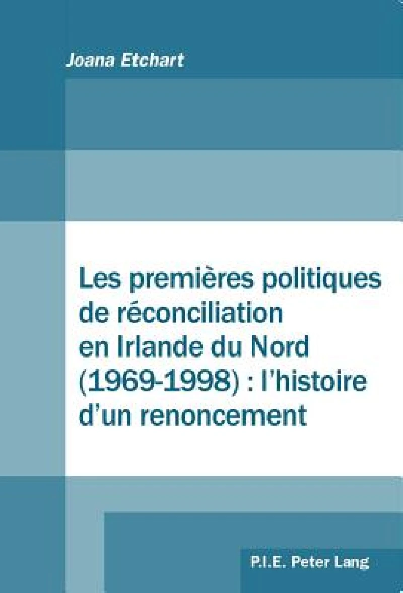 Les premières politiques de réconciliation en Irlande du Nord (1969–1998) : l''histoire d''un renoncement