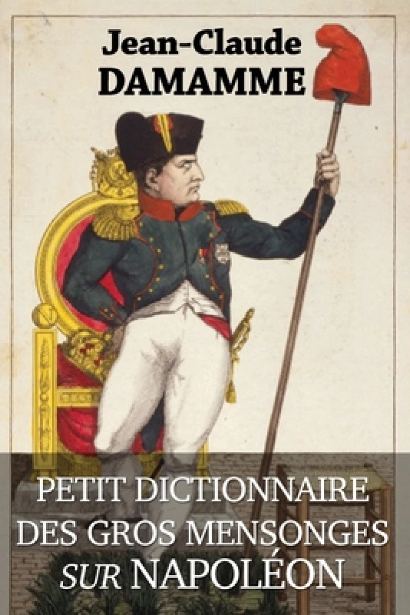 Petit Dictionnaire des Gros Mensonges sur Napoleon
