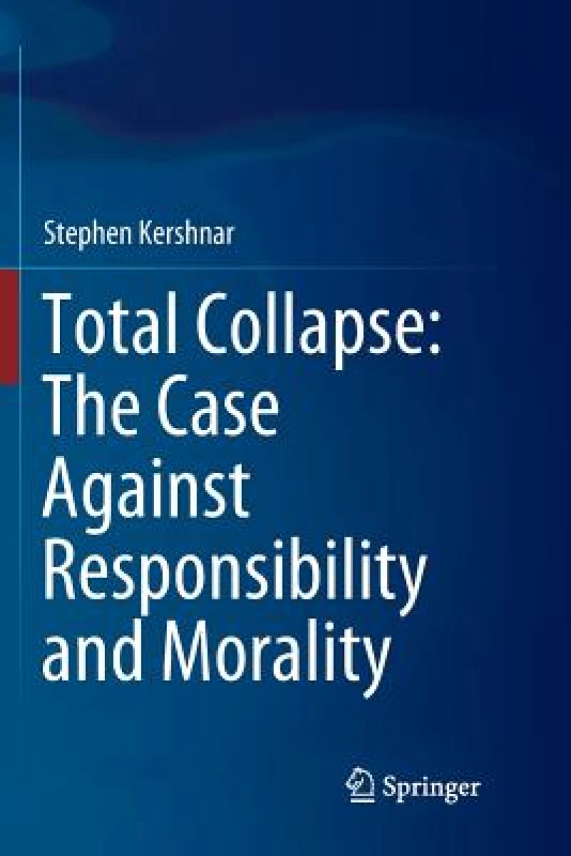 Total Collapse: The Case Against Responsibility and Morality