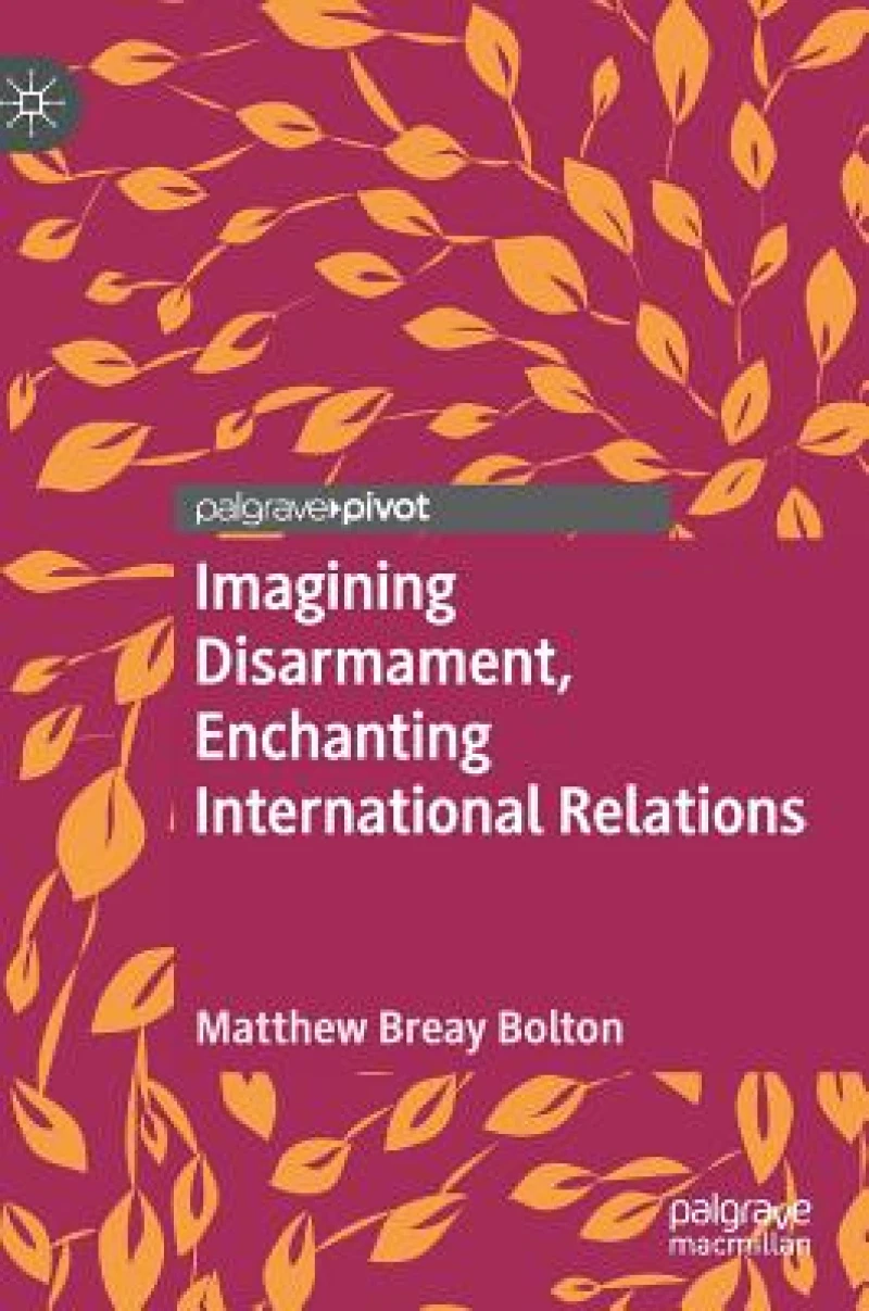 Imagining Disarmament, Enchanting International Relations