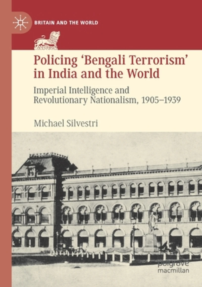 Policing ‘Bengali Terrorism’ in India and the World