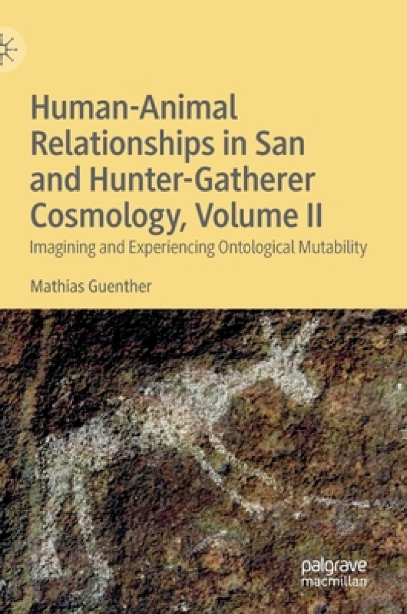 Human-Animal Relationships in San and Hunter-Gatherer Cosmology, Volume II