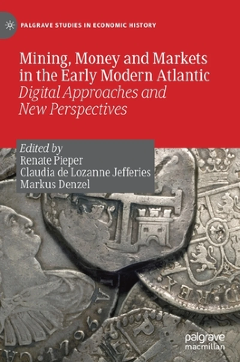 Mining, Money and Markets in the Early Modern Atlantic