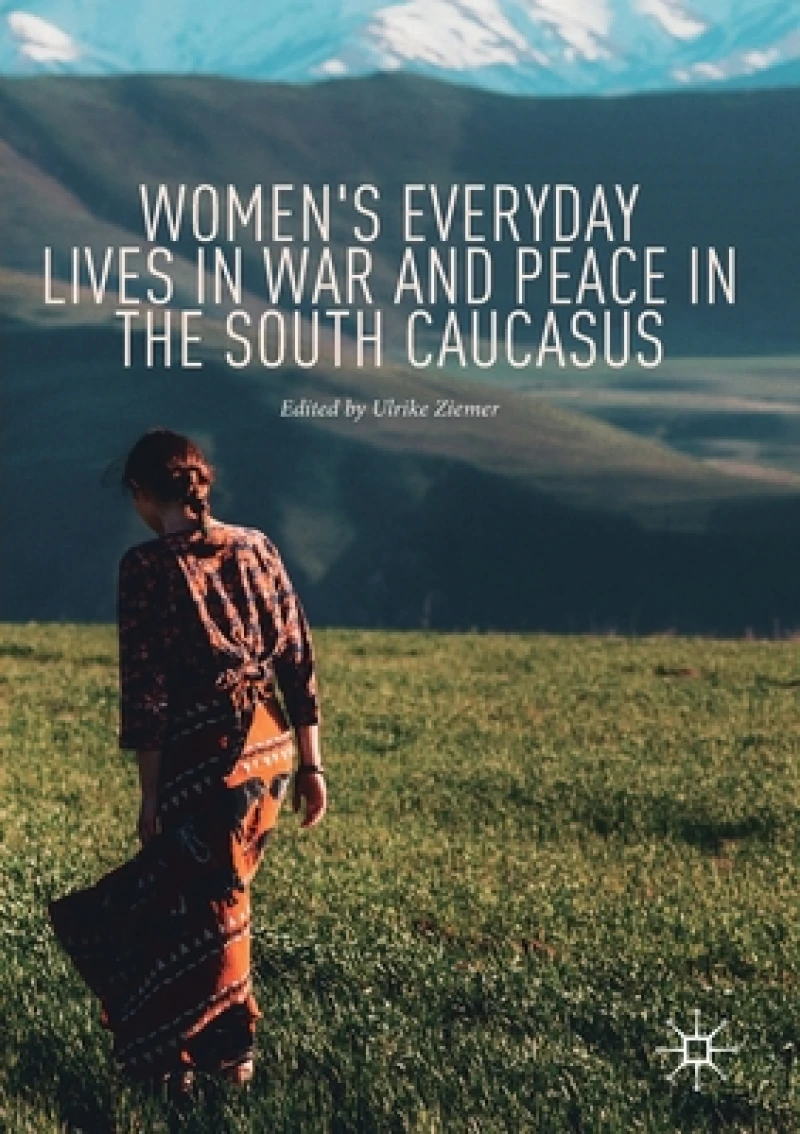 Women's Everyday Lives in War and Peace in the South Caucasus