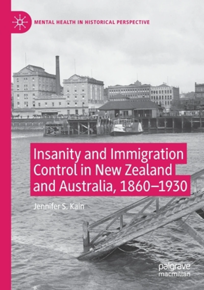 Insanity and Immigration Control in New Zealand and Australia, 1860–1930