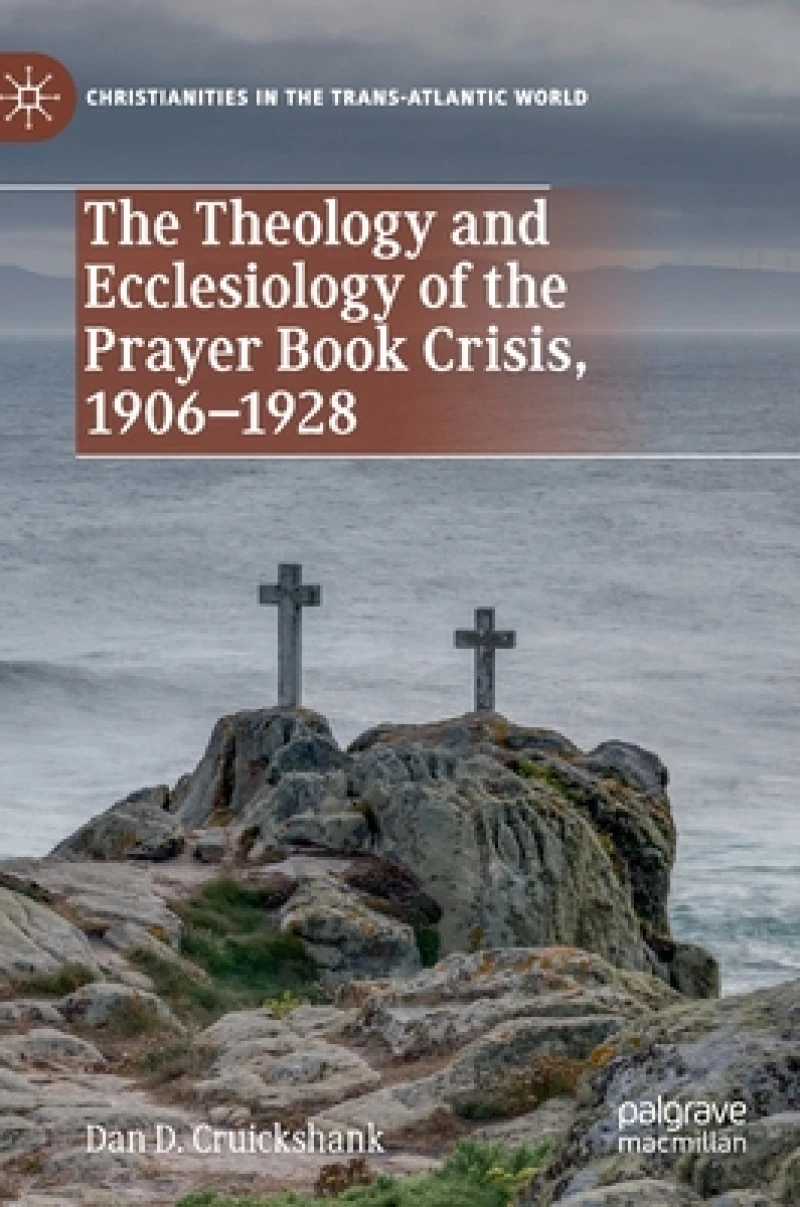 The Theology and Ecclesiology of the Prayer Book Crisis, 1906–1928