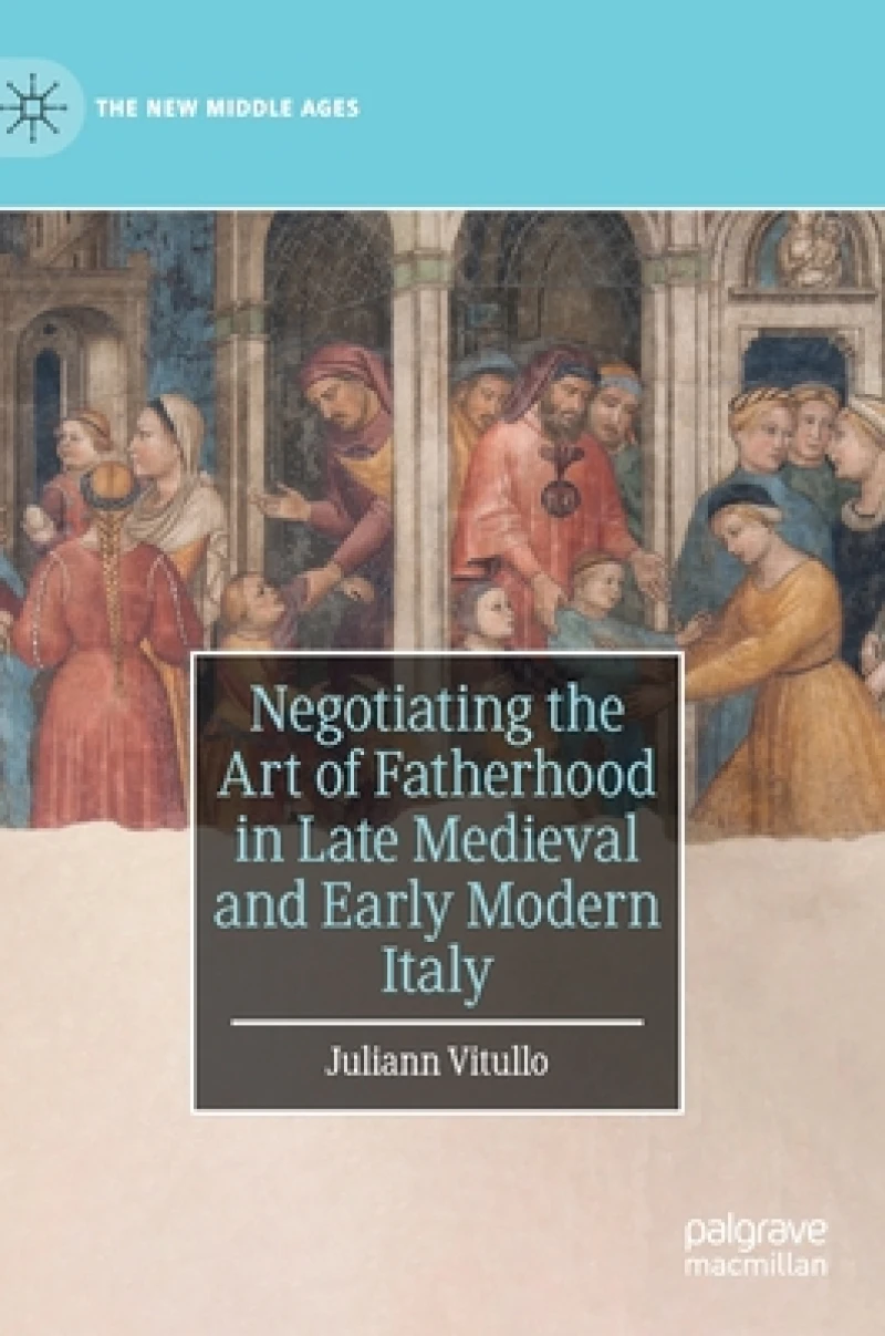 Negotiating the Art of Fatherhood in Late Medieval and Early Modern Italy