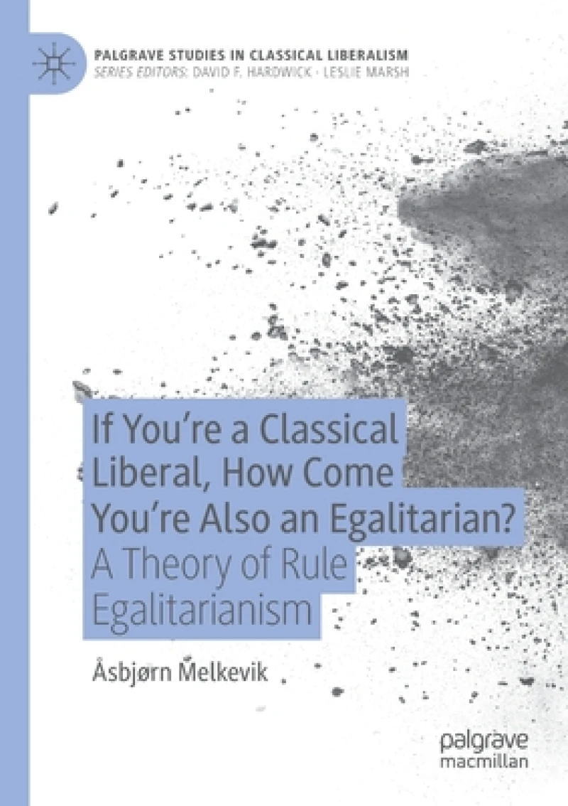 If You''re a Classical Liberal, How Come You''re Also an Egalitarian?