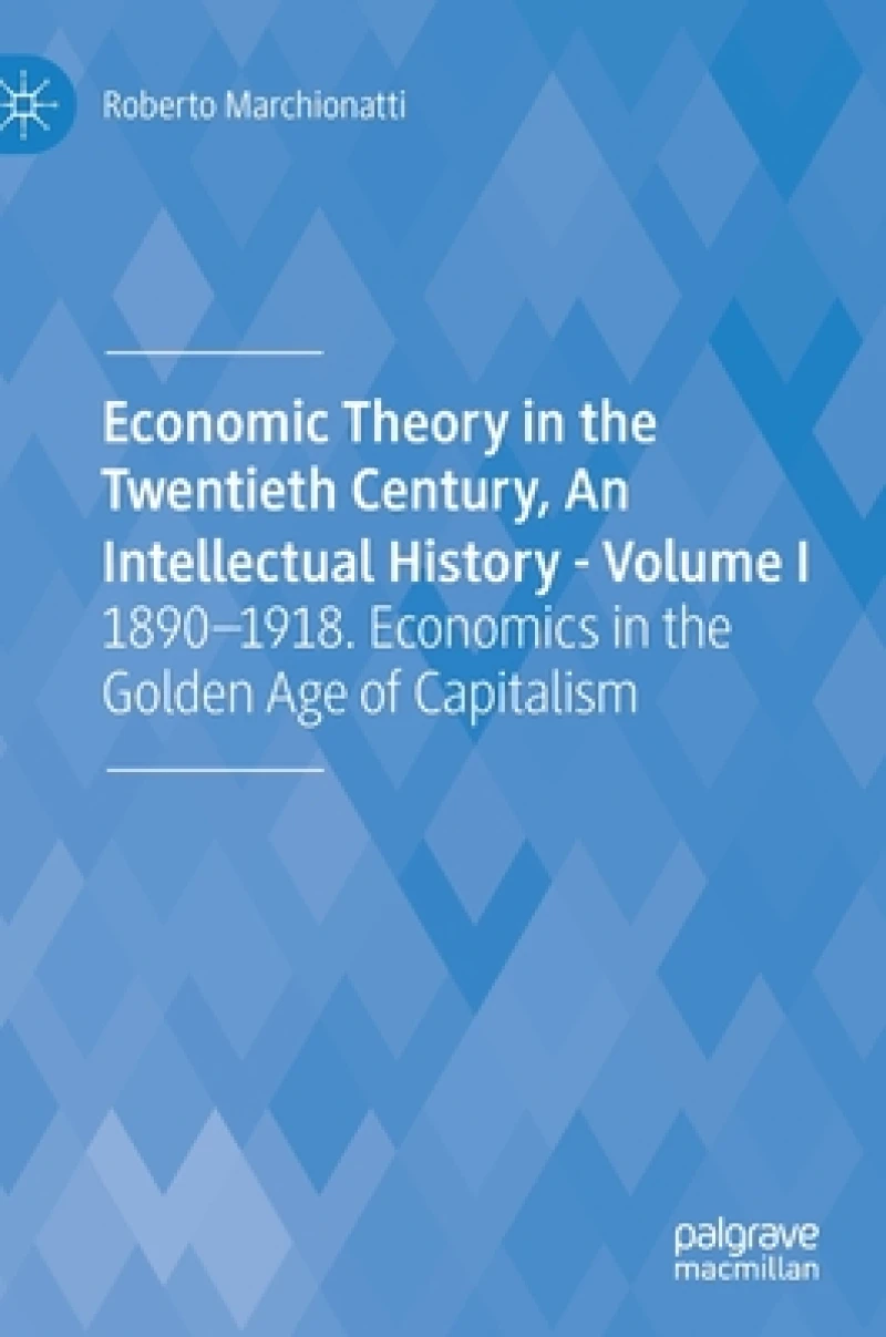 Economic Theory in the Twentieth Century, An Intellectual History - Volume I
