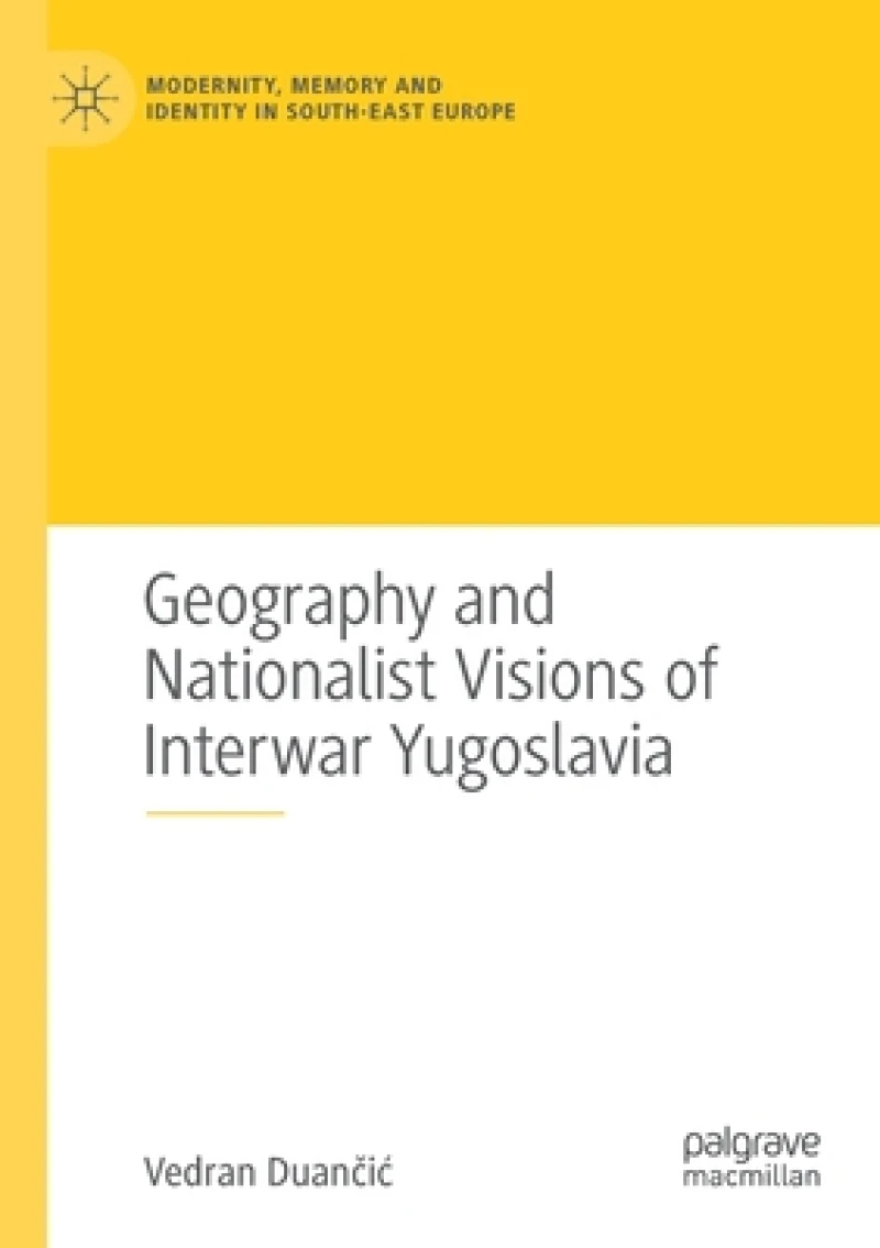 Geography and Nationalist Visions of Interwar Yugoslavia