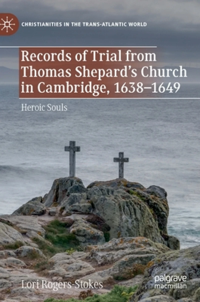 Records of Trial from Thomas Shepard''s Church in Cambridge, 1638-1649