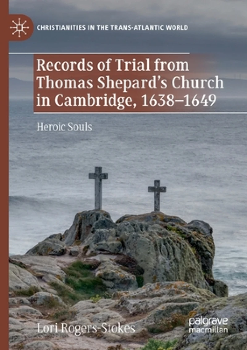 Records of Trial from Thomas Shepard''s Church in Cambridge, 1638-1649