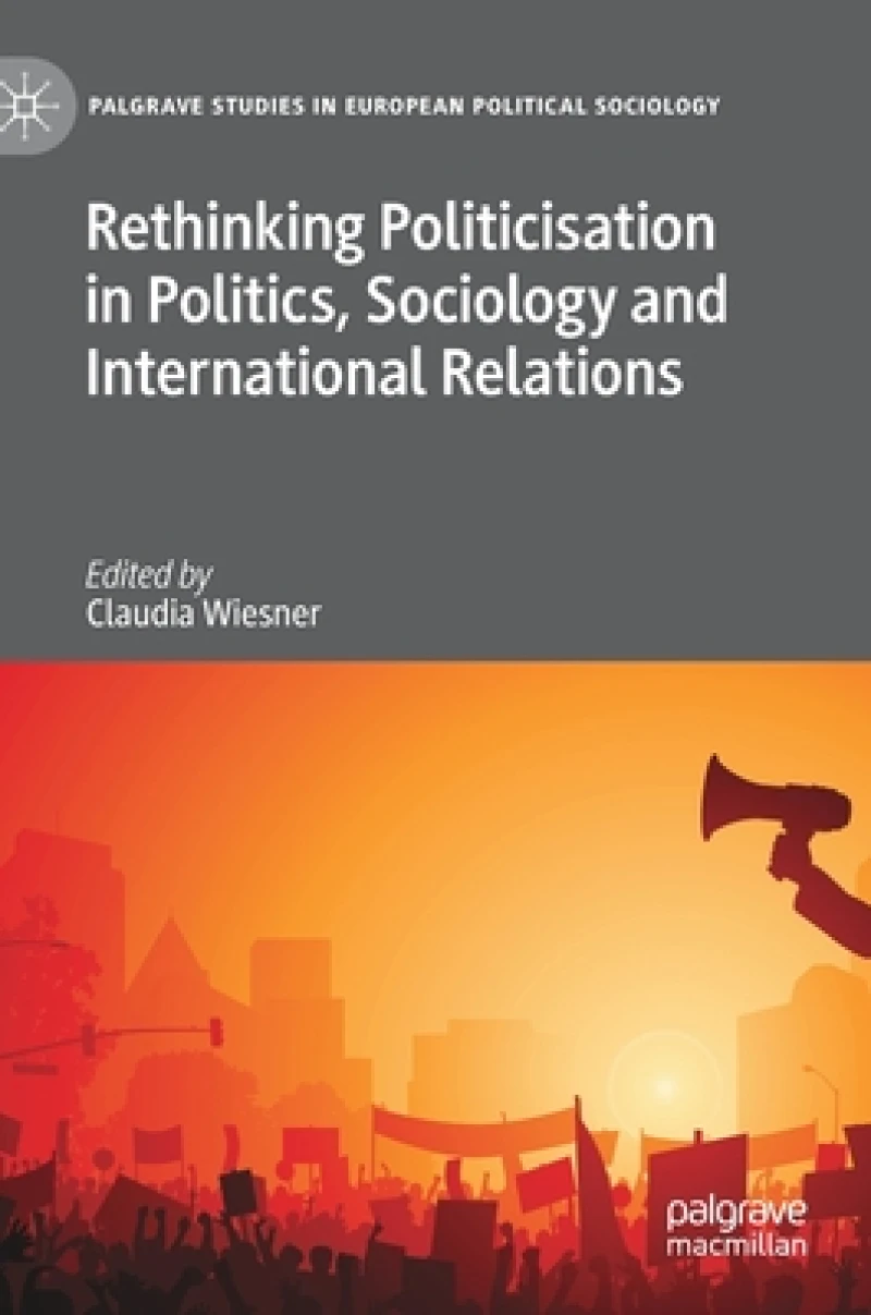 Rethinking Politicisation in Politics, Sociology and International Relations