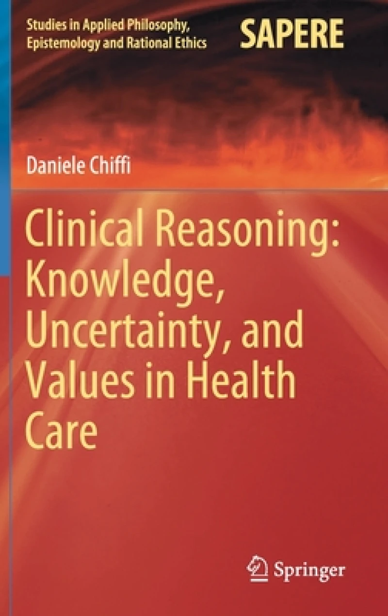 Clinical Reasoning: Knowledge, Uncertainty, and Values in Health Care