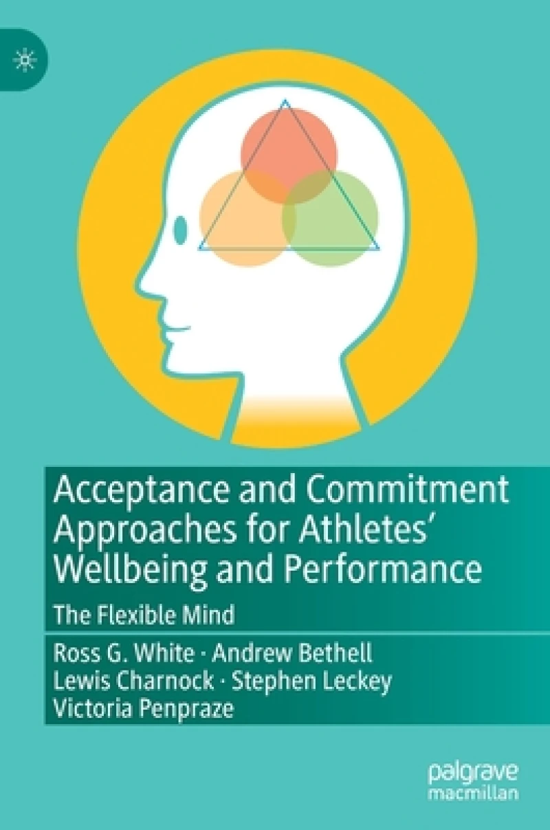 Acceptance and Commitment Approaches for Athletes'' Wellbeing and Performance