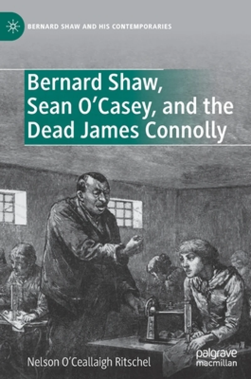 Bernard Shaw, Sean O''Casey, and the Dead James Connolly