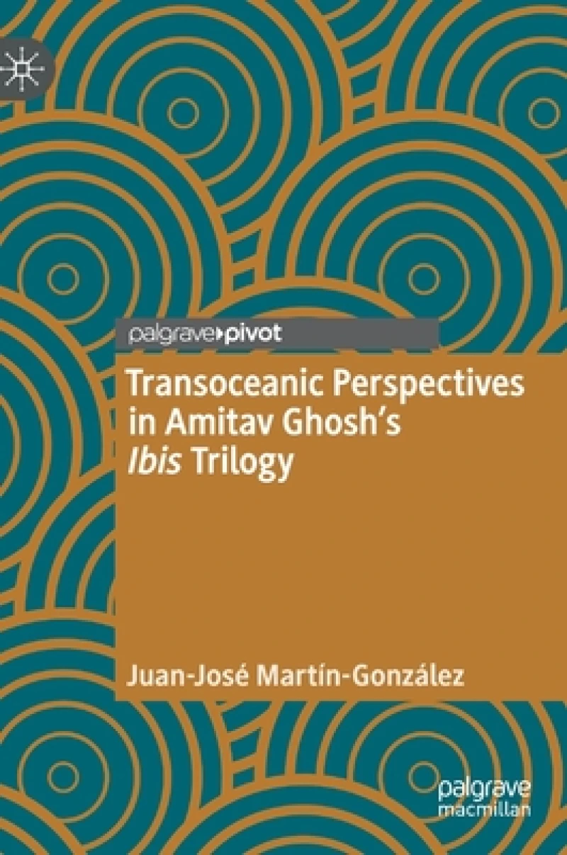 Transoceanic Perspectives in Amitav Ghosh''s Ibis Trilogy