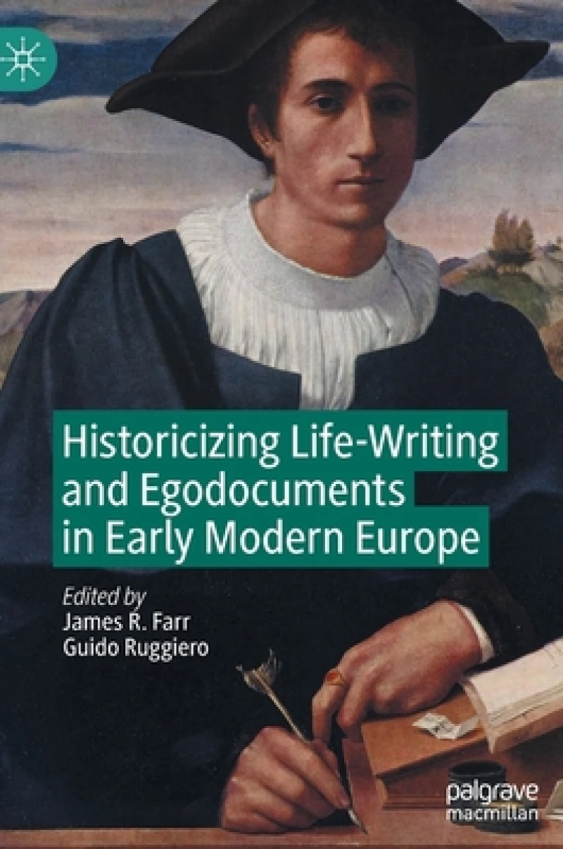 Historicizing Life-Writing and Egodocuments in Early Modern Europe
