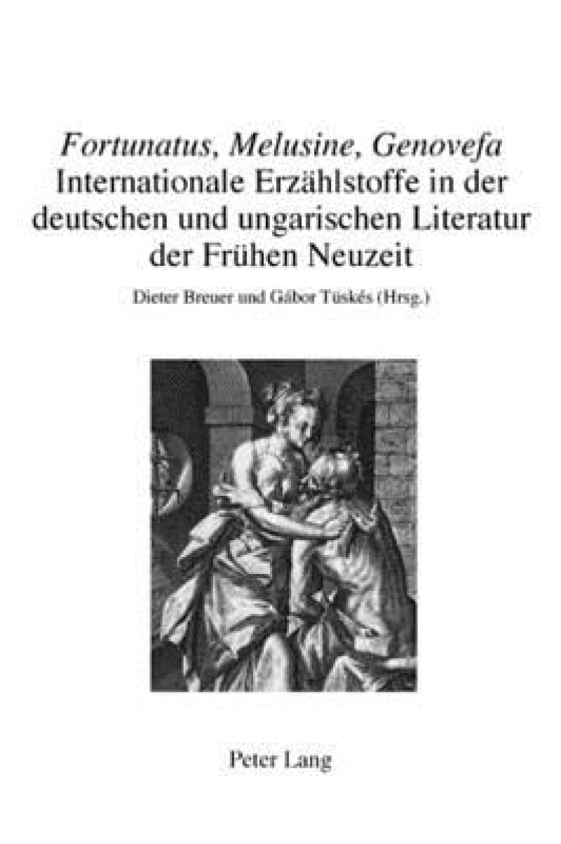 «Fortunatus, Melusine, Genovefa» – Internationale Erzaehlstoffe in der deutschen und ungarischen Literatur der Fruehen Neuzeit
