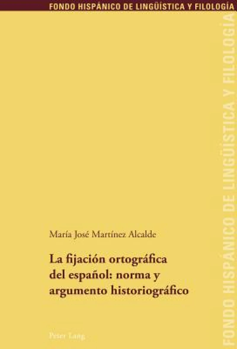 La fijación ortográfica del español: norma y argumento historiográfico