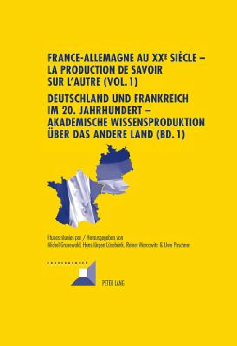 France-Allemagne au XX e  siècle – La production de savoir sur l’Autre (Vol. 1)- Deutschland und Frankreich im 20. Jahrhundert – Akademische Wissensproduktion ueber das andere Land (Bd. 1)