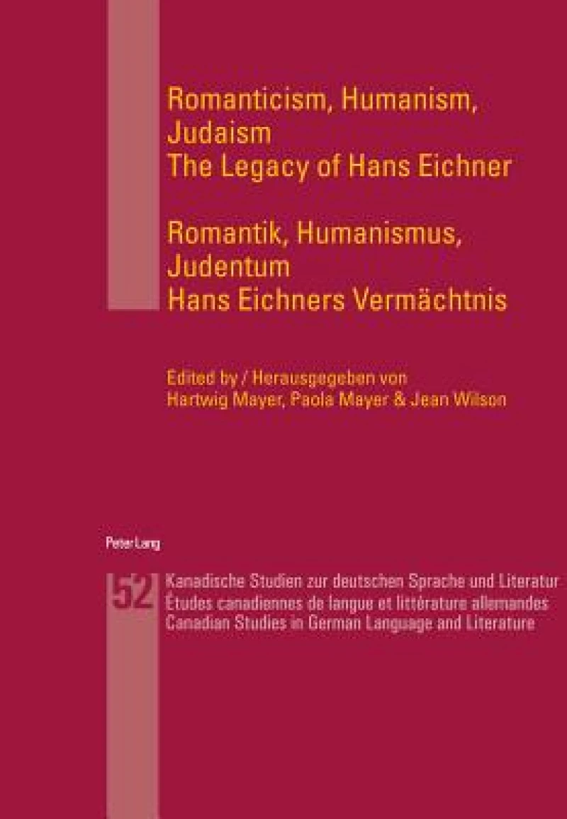 Romanticism, Humanism, Judaism- Romantik, Humanismus, Judentum; The Legacy of Hans Eichner- Hans Eichners Vermächtnis