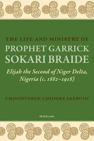 The Life and Ministry of Prophet Garrick Sokari Braide