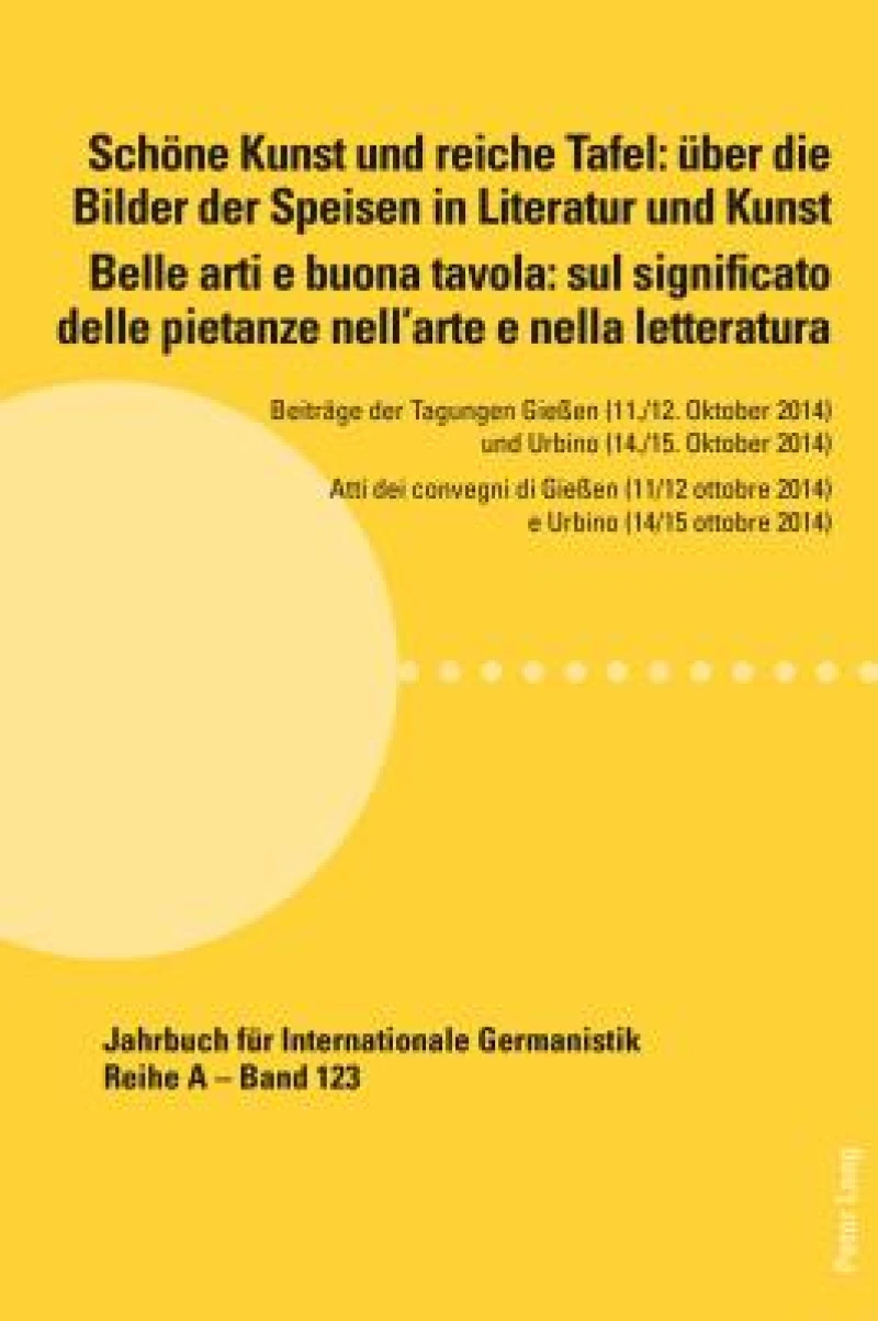 Schoene Kunst und reiche Tafel: ueber die Bilder der Speisen in Literatur und Kunst / Belle arti e buona tavola: sul significato delle pietanze nell’arte e nella letteratura