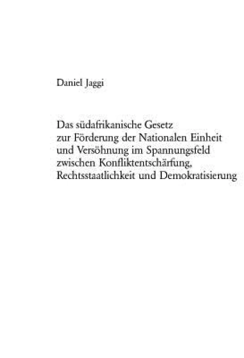 Das suedafrikanische Gesetz zur Foerderung der Nationalen Einheit und Versoehnung im Spannungsfeld zwischen Konfliktentschaerfung, Rechtsstaatlichkeit und Demokratisierung