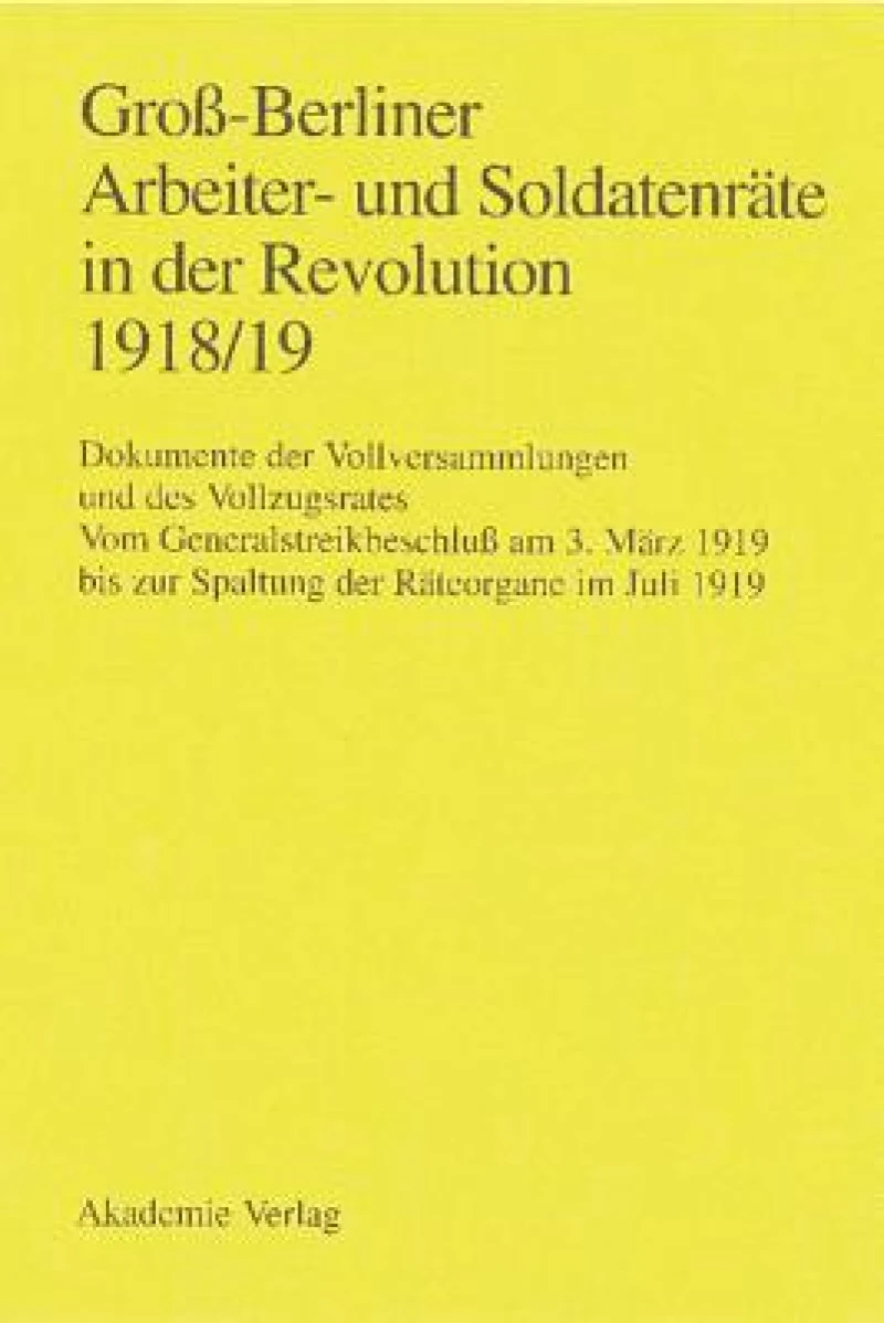 Groß-berliner Arbeiter- Und Soldatenräte in Der Revolution 1918/19