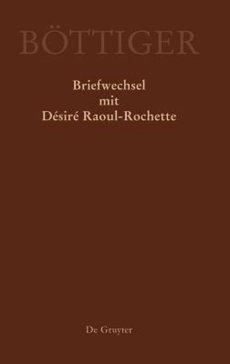 Karl August Böttiger – Briefwechsel mit Désiré Raoul-Rochette