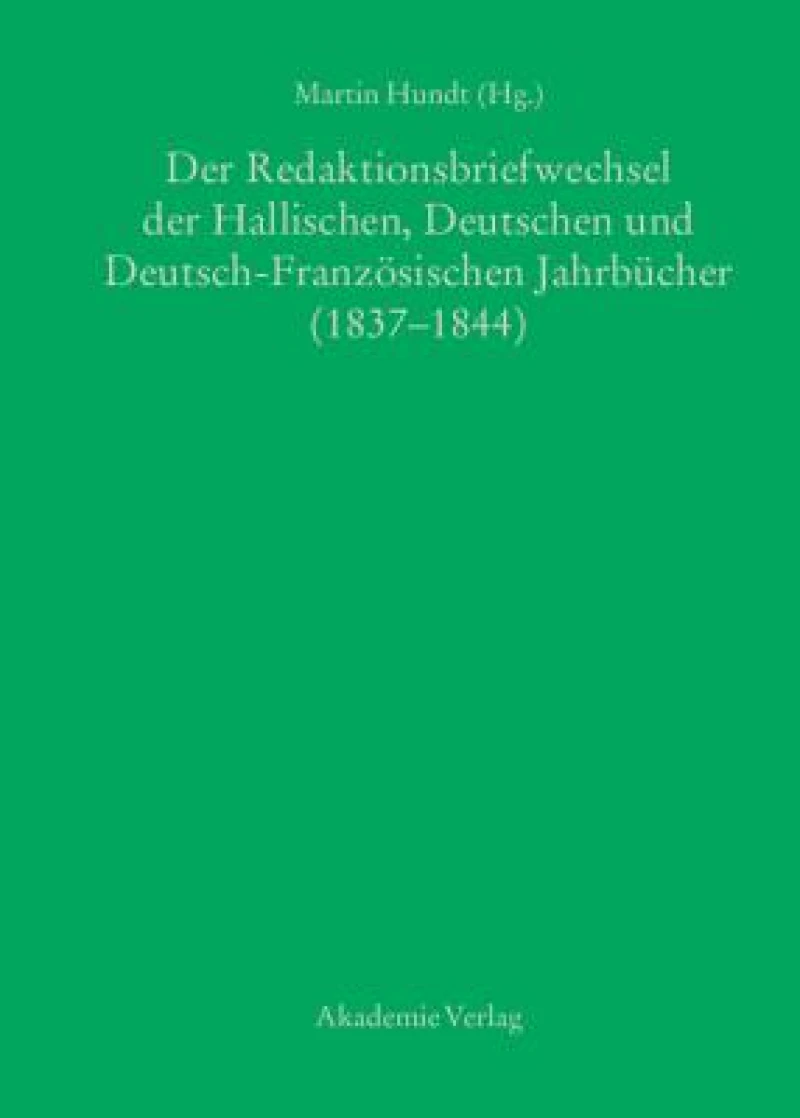 Redaktionsbriefwechsel der Hallischen, Deutschen und Deutsch-Französischen Jahrbücher (1837-1844)