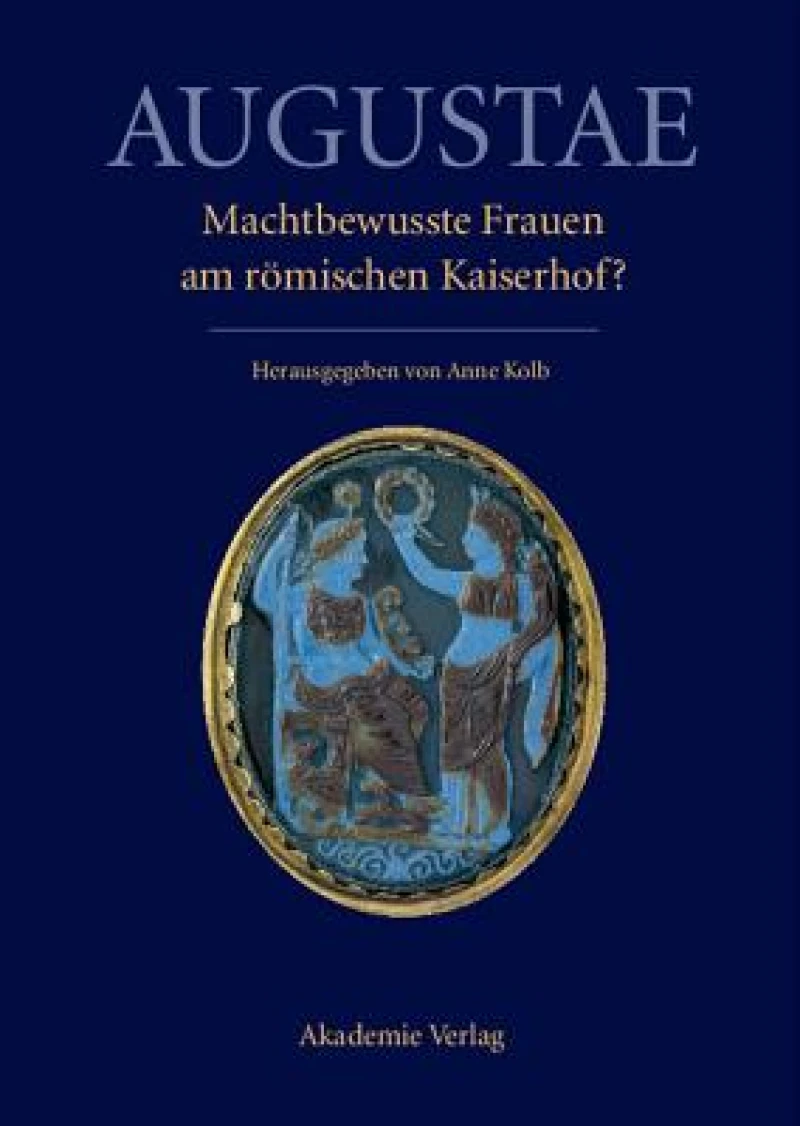 Augustae. Machtbewusste Frauen Am Römischen Kaiserhof?