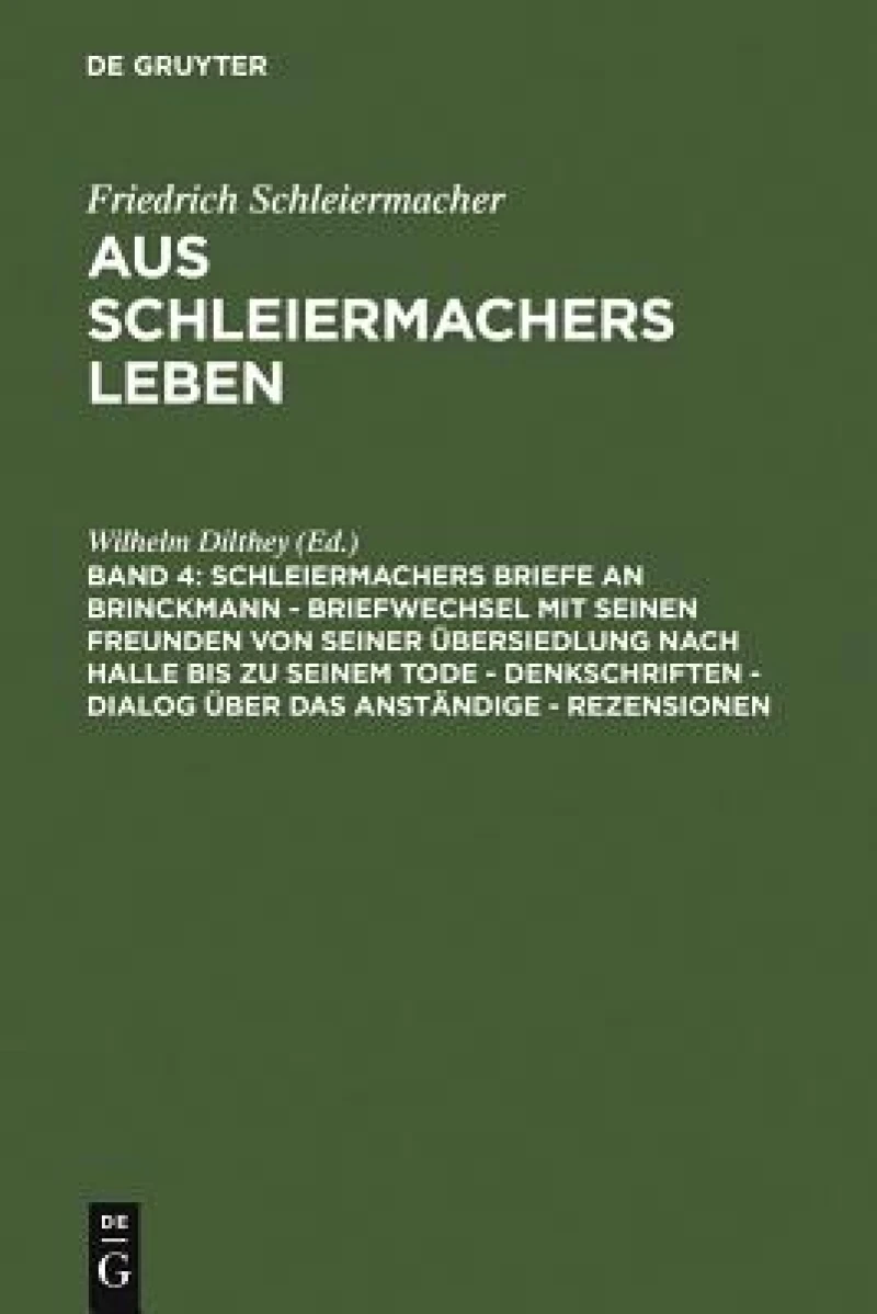 Schleiermachers Briefe an Brinckmann - Briefwechsel mit seinen Freunden von seiner Übersiedlung nach Halle bis zu seinem Tode - Denkschriften - Dialog über das Anständige - Rezensionen