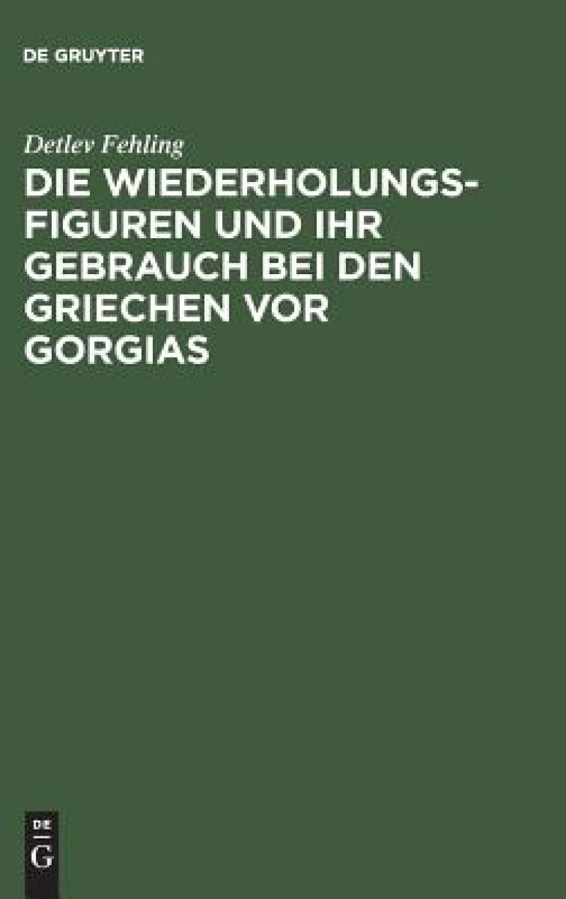 Wiederholungsfiguren und ihr Gebrauch bei den Griechen vor Gorgias