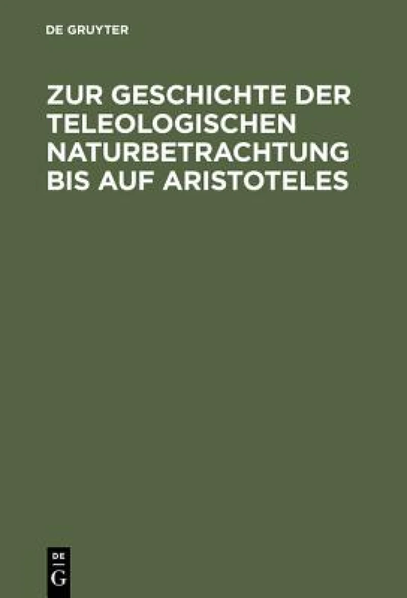 Zur Geschichte Der Teleologischen Naturbetrachtung Bis Auf Aristoteles