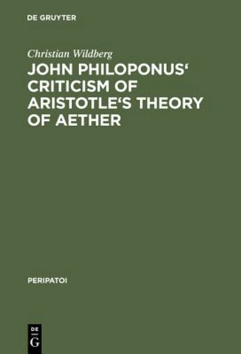 John Philoponus'' Criticism of Aristotle''s Theory of Aether