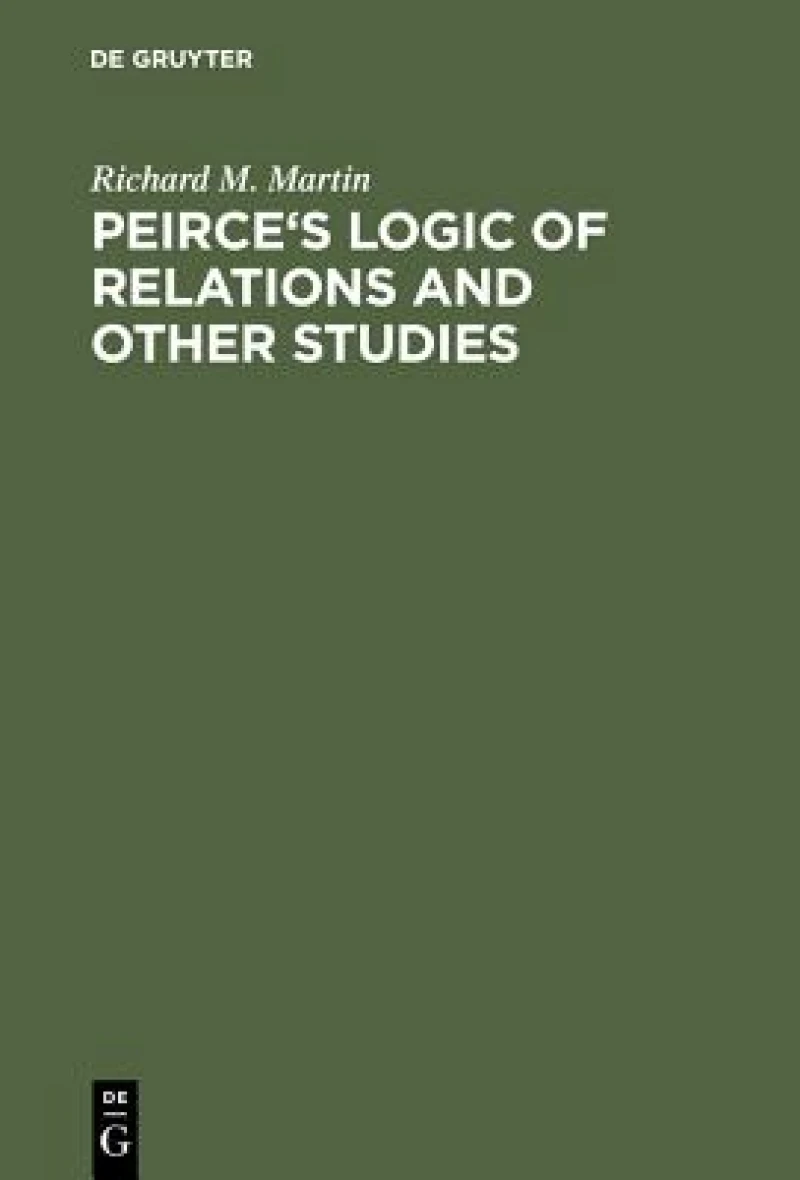Peirce''s Logic of Relations and Other Studies
