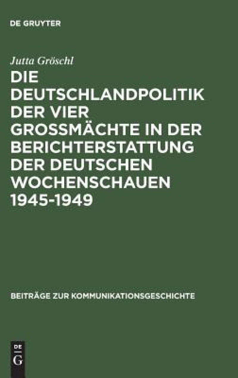 Deutschlandpolitik der vier Großmächte in der Berichterstattung der deutschen Wochenschauen 1945–1949