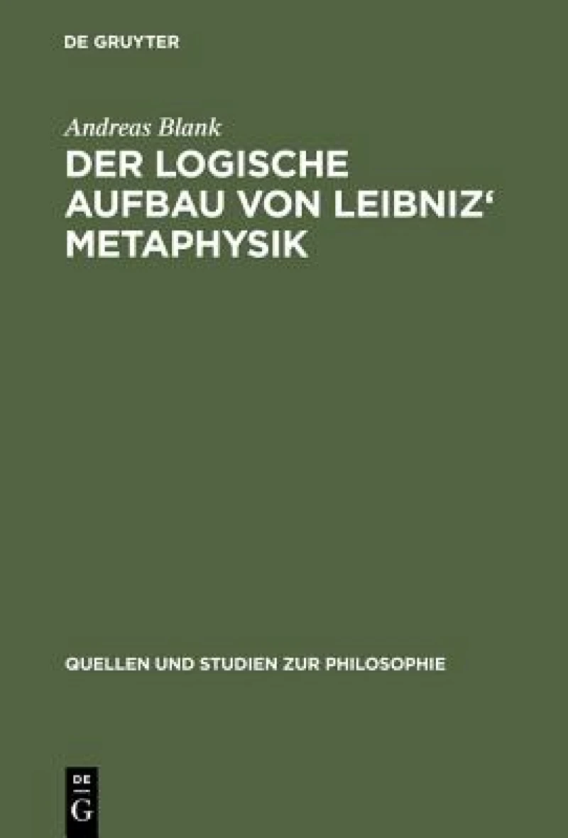 Der logische Aufbau von Leibniz'' Metaphysik