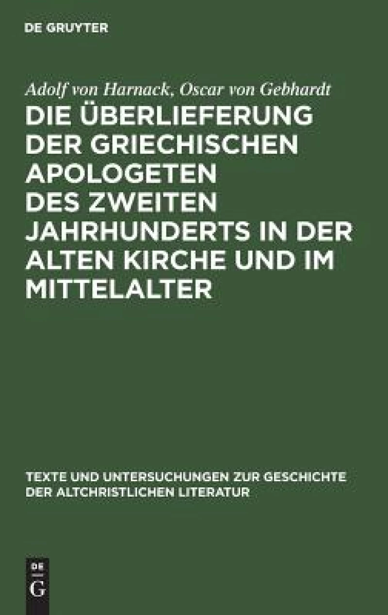 Die Überlieferung Der Griechischen Apologeten Des Zweiten Jahrhunderts in Der Alten Kirche Und Im Mittelalter
