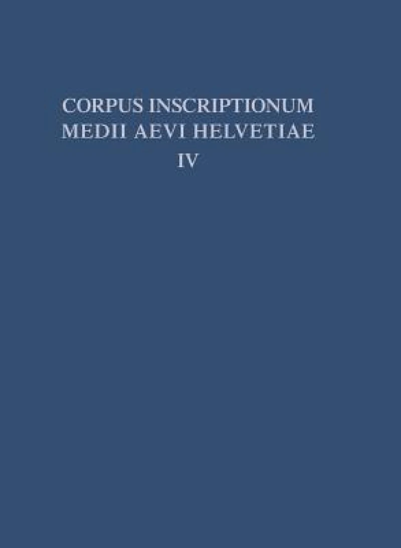 Inschriften der Kantone Luzern, Unterwalden, Uri, Schwyz, Zug, Zürich, Schaffhausen, Thurgau, St. Gallen und des Fürstentums Liechtenstein bis 1300, mit Nachträgen zu den Bänden I - III