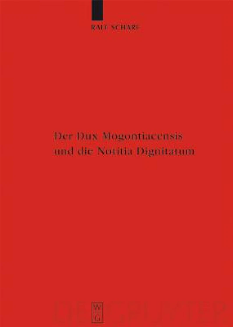 Der Dux Mogontiacensis Und Die Notitia Dignitatum
