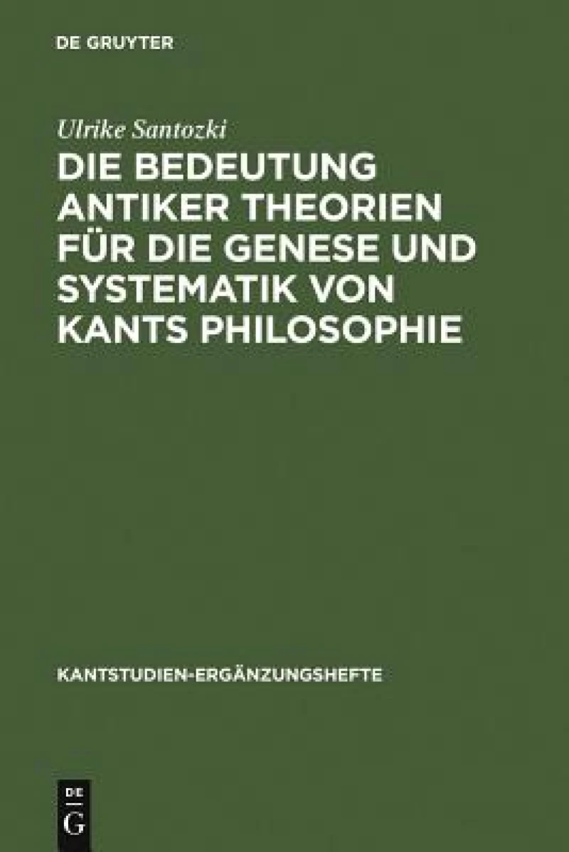 Bedeutung antiker Theorien für die Genese und Systematik von Kants Philosophie