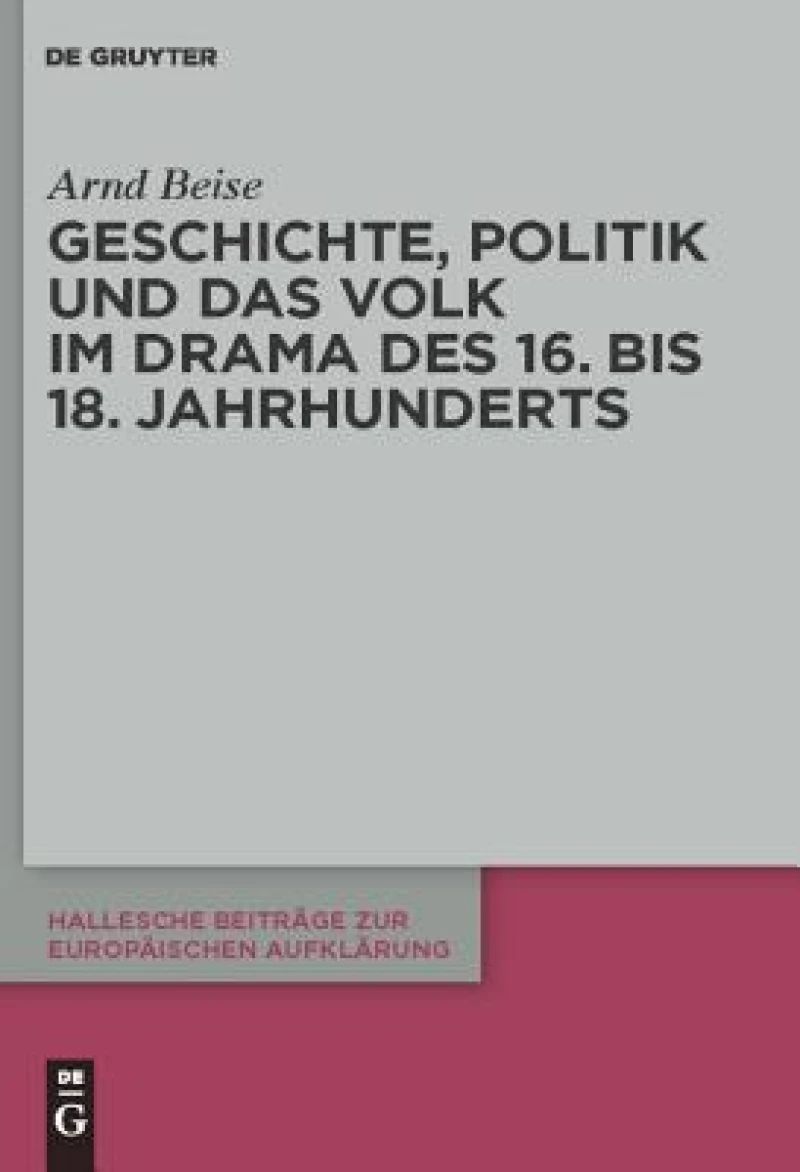 Geschichte, Politik Und Das Volk Im Drama Des 16. Bis 18. Jahrhunderts