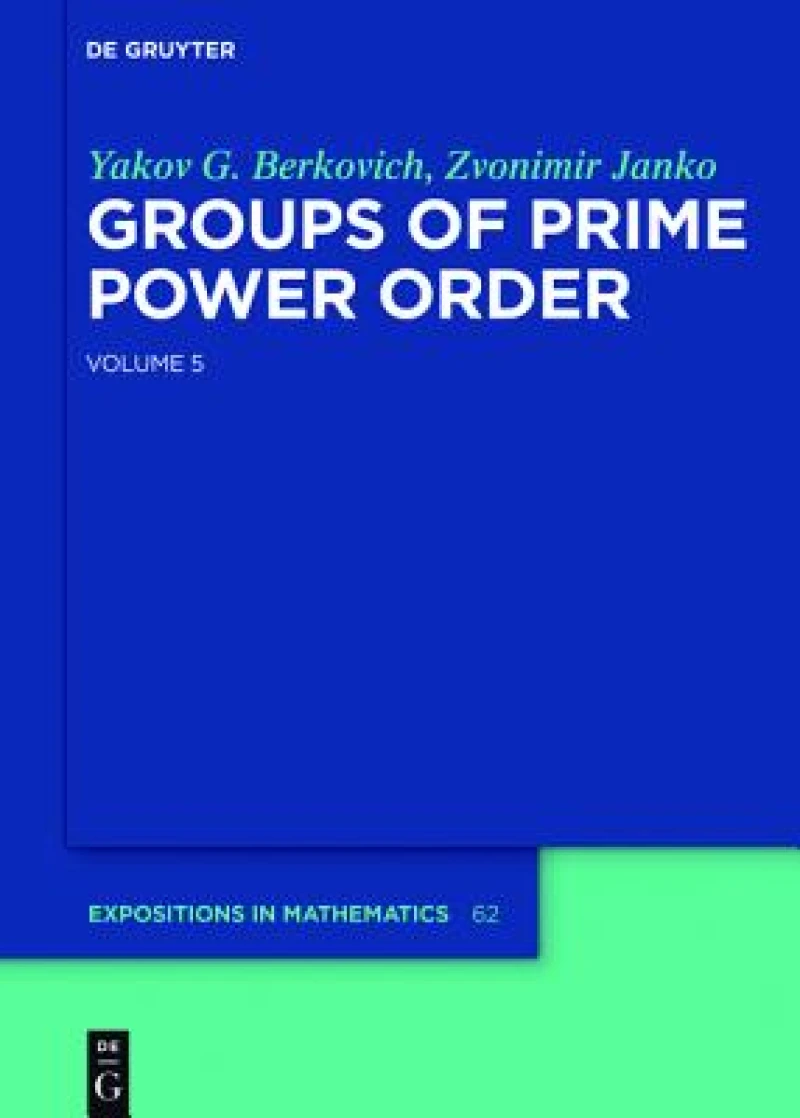 Groups of Prime Power Order De Gruyter Expositions in Mathematics Groups of Prime Power Order