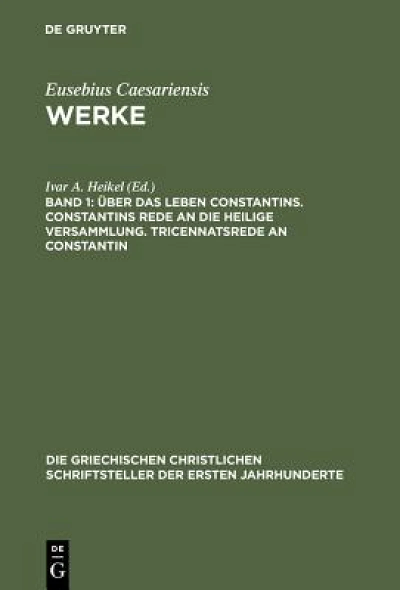 Über Das Leben Constantins. Constantins Rede an Die Heilige Versammlung. Tricennatsrede an Constantin